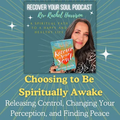 Choosing to Be Spiritually Awake: Releasing Control, Changing Your Perception, and Finding Peace