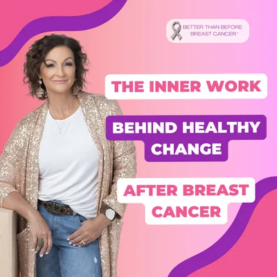 #478 The Inner Work Behind Healthy Change After Breast Cancer