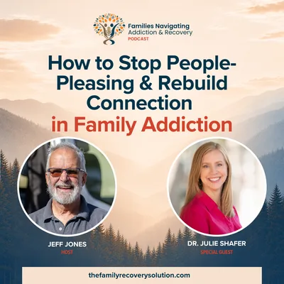 How to Stop People-Pleasing & Rebuild Connection in Family Addiction with Dr. Julie Shafer