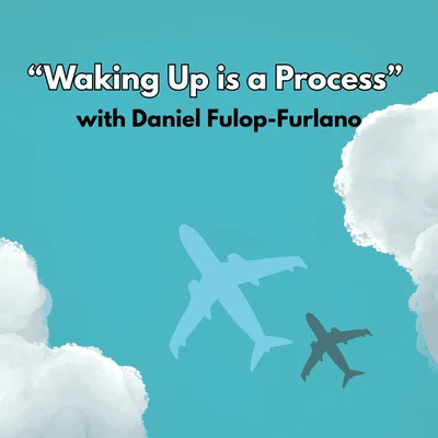 “Waking Up Is a Process” with Daniel Fulop-Furlano