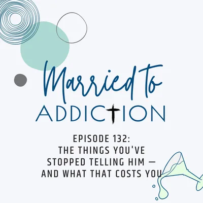 Episode 132: The Things You've Stopped Telling Him — and What That Costs You