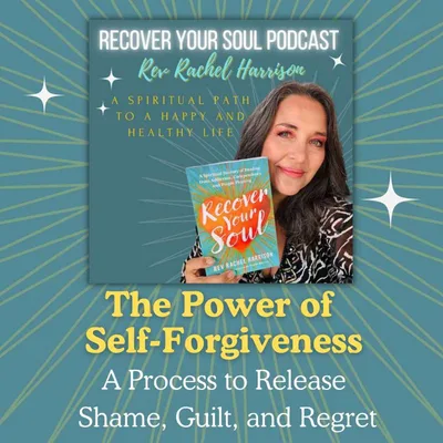 The Power of Self-Forgiveness: A Process to Release Shame, Guilt, and Regret