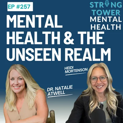 257. Mental Health & the Unseen Realm with Dr. Natalie Atwell