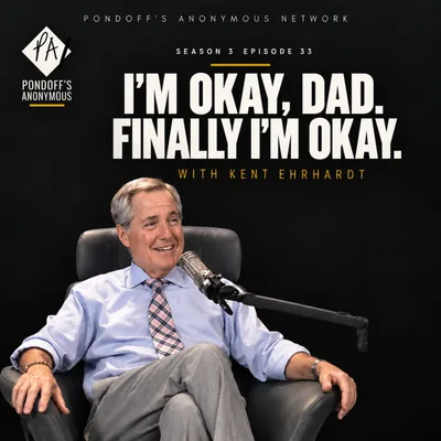 I'm Okay Dad. Finally I'm Okay. | Pondoff's Anonymous Season 3 Episode 33 with Kent Ehrhardt
