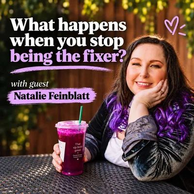 What happens when you stop being a fixer? with Guest Natalie Feinblatt