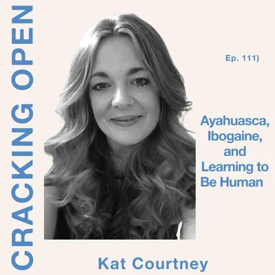Kat Courtney: Ayahuasca, Ibogaine, and Learning to Be Human