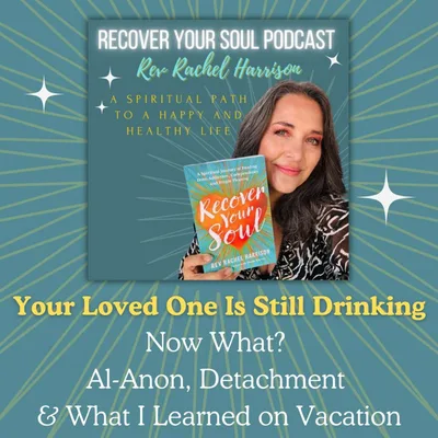 Your Loved One Is Still Drinking: Al-Anon, Detachment & Family Vacations