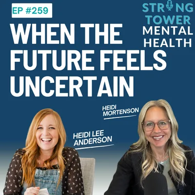 259. When the Future Feels Uncertain: Choosing Faith Over Fear with Heidi Lee Anderson