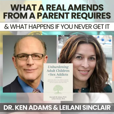 250 - What a Real Amends From a Parent Requires: Naming the Impact & What Happens If You Never Get It w/ Dr. Ken Adams & Leilani Sinclair