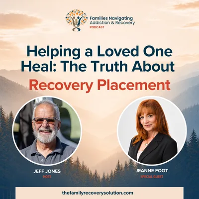 Helping a Loved One Heal: The Truth About Recovery Placement with Jeanne Foot