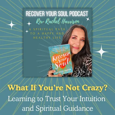 What If You’re Not Crazy? Learning to Trust Your Intuition & Spiritual Guidance