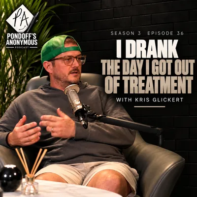 I Drank The Day I Got Out Of Treatment | Pondoff's Anonymous S3 E36 with Kris Glickert