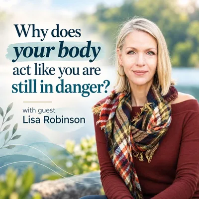 Why does your body act like you are still in danger? with Guest Lisa Robinson