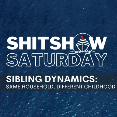 SHITSHOW SATURDAY #227 – Sibling Dynamics: Same Household, Different Childhood