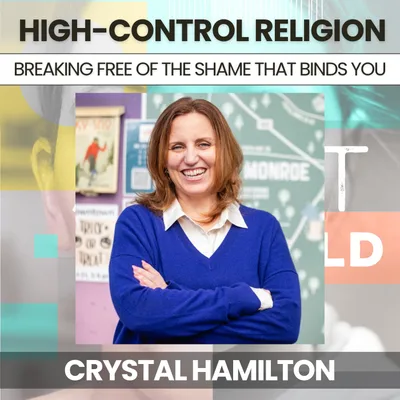 253 - Leaving a High-Control Religion: Breaking Free of the Shame That Binds You w/ Crystal Hamilton