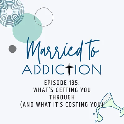 Episode 135: What’s Getting You Through (and What It’s Costing You)