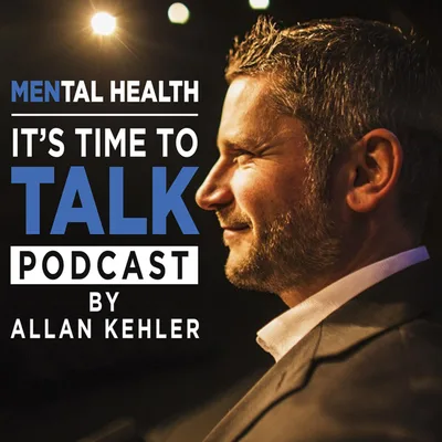 MENtal Health: It's Time to Talk Podcast with Allan Kehler