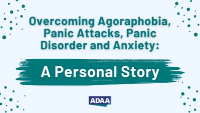 Overcoming Agoraphobia, Panic Attacks, Panic Disorder and Anxiety: A Personal Story