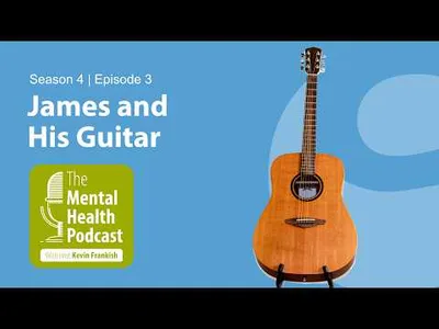 The Mental Health Podcast | James and His Guitar