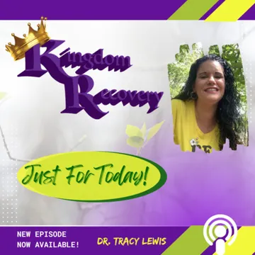 Kingdom Recovery Podcast ~ Just for Today with Dr. Tracy Lewis