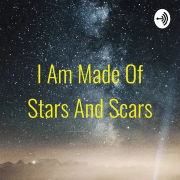 I Am Made Of Stars And Scars
