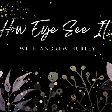 How Eye See It w/ Andrew Hurley