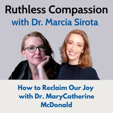 Ruthless Compassion with Dr. Marcia Sirota
