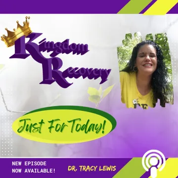 Kingdom Recovery Podcast ~ Just for Today with Dr. Tracy Lewis