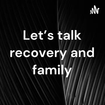 Let's Talk Recovery and Family