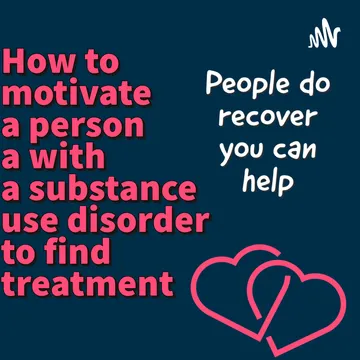 Helping with new understanding of substance use: Helping and motivating a person with an addiction