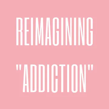 Reimagining "Addiction"